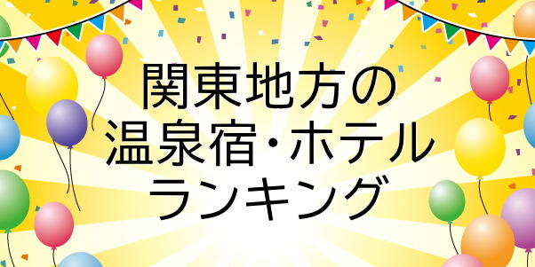 関東地方の温泉宿・ホテルランキング